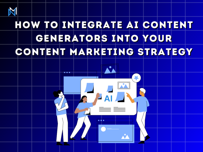 How to Integrate AI Content Generators into Your Content Marketing Strategy