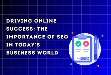 Driving Online Success: The Importance of SEO in Today’s Business World