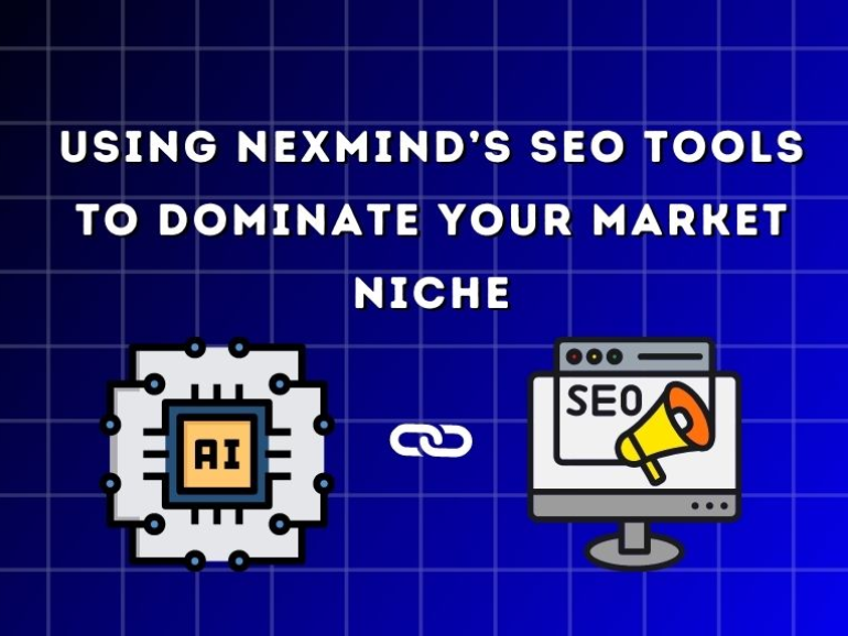 Using NexMind’s SEO Tools to Dominate Your Market Niche