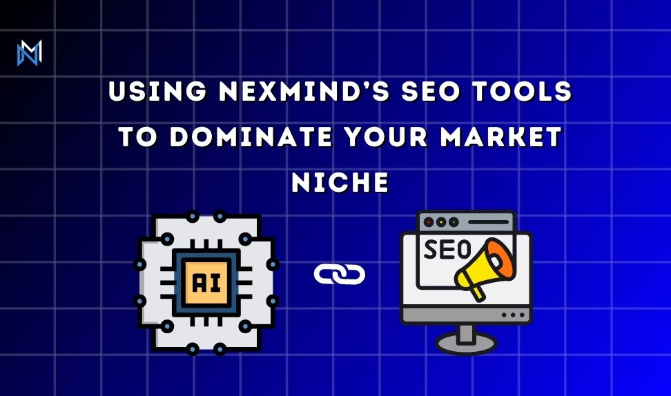 using-nexmind-seo-tools-to-dominate-your-market-niche